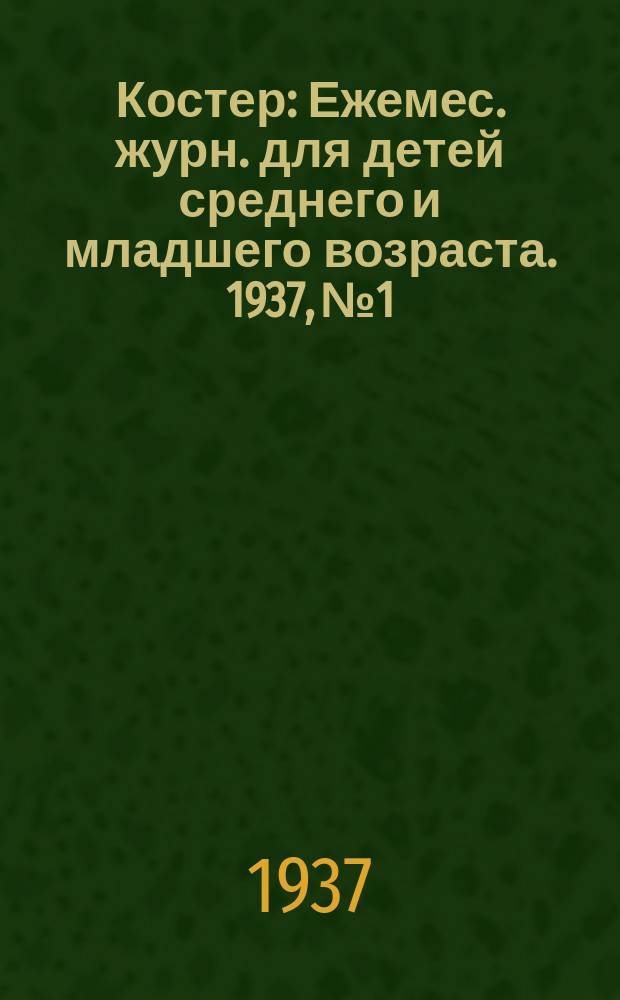 Костер : Ежемес. журн. для детей среднего и младшего возраста. 1937, № 1