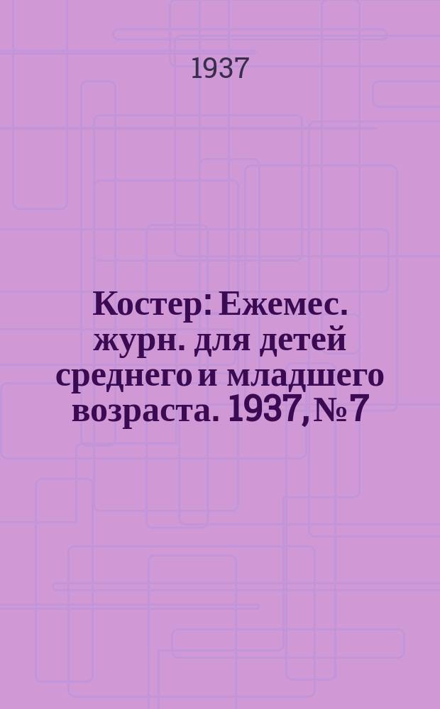 Костер : Ежемес. журн. для детей среднего и младшего возраста. 1937, № 7