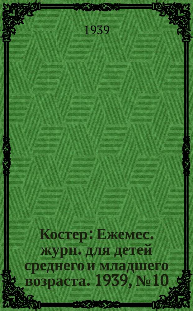 Костер : Ежемес. журн. для детей среднего и младшего возраста. 1939, № 10