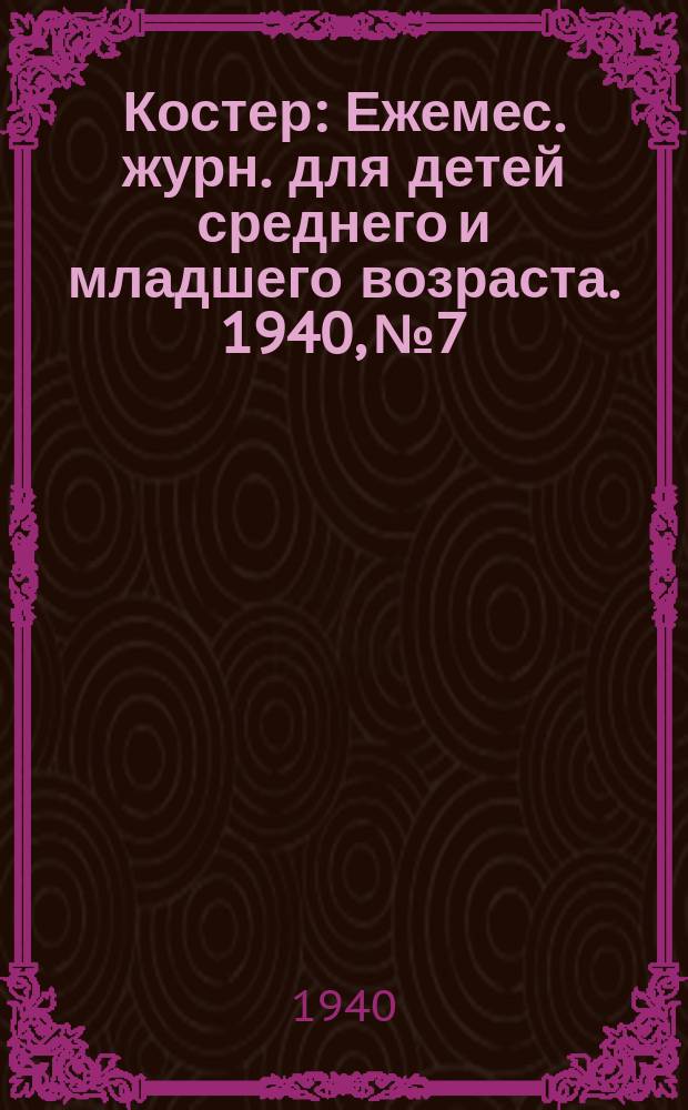 Костер : Ежемес. журн. для детей среднего и младшего возраста. 1940, № 7/8