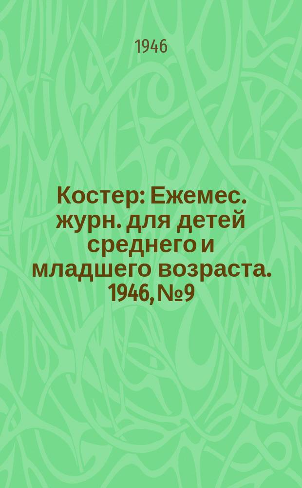Костер : Ежемес. журн. для детей среднего и младшего возраста. 1946, № 9