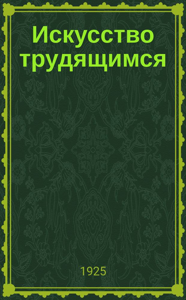 Искусство трудящимся : Театр. Кино. Музыка. Живопись Еженедельник при Науч.-худож. секции Гос. ученого совета. 1924/1925, № 25