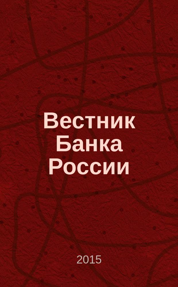 Вестник Банка России : Оператив. информ. Центр. банка Рос. Федерации. 2015, № 8 (1604)