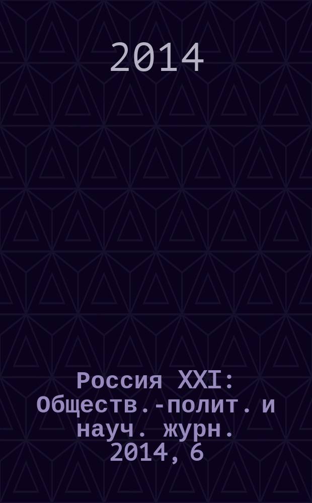 Россия XXI : Обществ.-полит. и науч. журн. 2014, 6