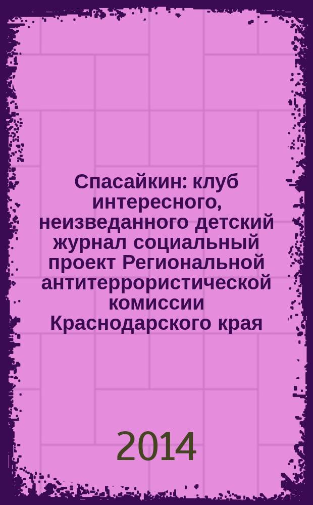 Спасайкин : клуб интересного, неизведанного детский журнал социальный проект Региональной антитеррористической комиссии Краснодарского края. 2014, № 11 (117)