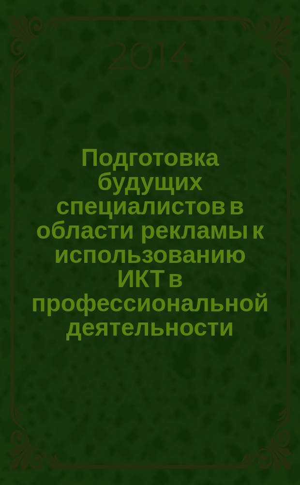 Подготовка будущих специалистов в области рекламы к использованию ИКТ в профессиональной деятельности : монография