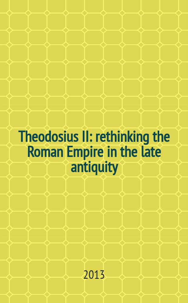 Theodosius II : rethinking the Roman Empire in the late antiquity = Феодосий II: переосмысление позднеантичной истории Римской империи