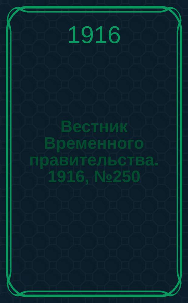 Вестник Временного правительства. 1916, № 250 (23 нояб. (6 дек.))