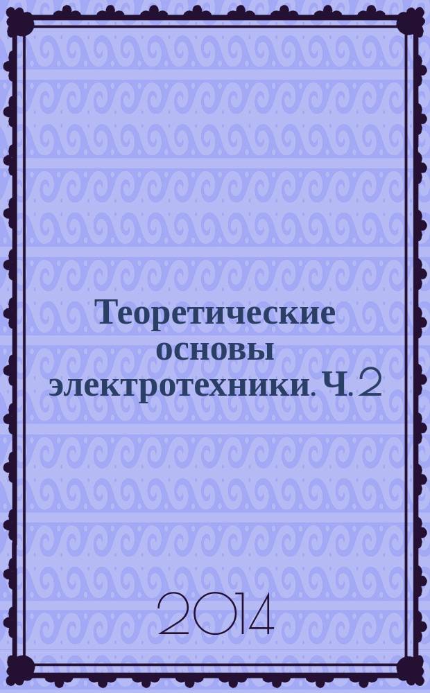 Теоретические основы электротехники. Ч. 2 : практикум : в 2 ч