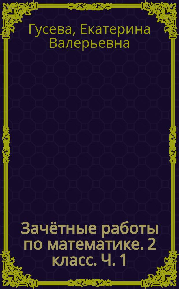 Зачётные работы по математике. 2 класс. Ч. 1 : к учебнику М. И. Моро и др. "Математика. 2 класс: в 2 ч." (М.: Просвещение)