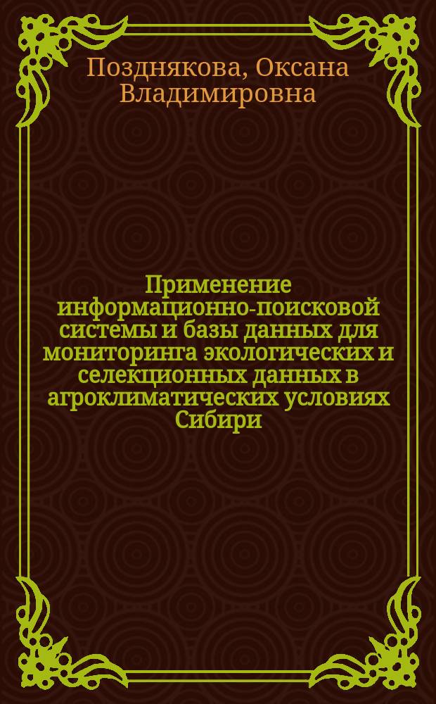 Применение информационно-поисковой системы и базы данных для мониторинга экологических и селекционных данных в агроклиматических условиях Сибири : монография