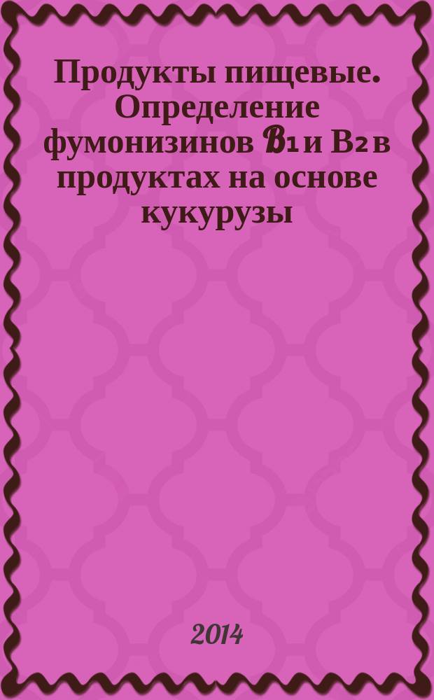 Продукты пищевые. Определение фумонизинов B₁ и В₂ в продуктах на основе кукурузы : Метод ВЭЖХ с применением имуноаффинной колоночной очистки экстракта