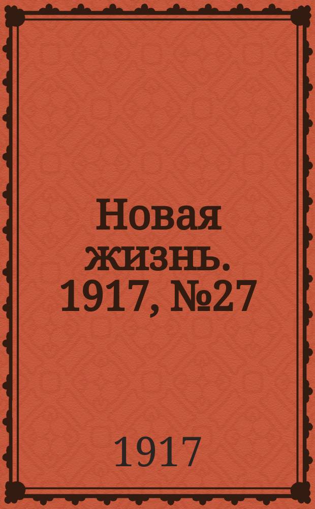 Новая жизнь. 1917, № 27 (19 мая (1 июня))