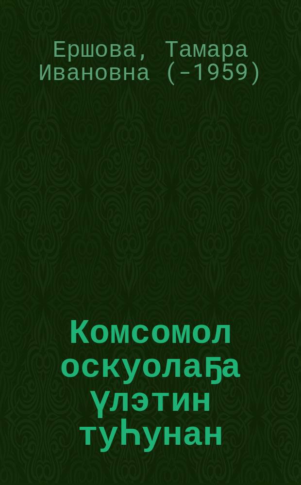 Комсомол оскуолаҕа үлэтин туҺунан : ЫБСЛКС ХI съеһигэр 1949 с. муус устар 2 к. оҥоhуллубут дакылаат = О работе комсомола в школе