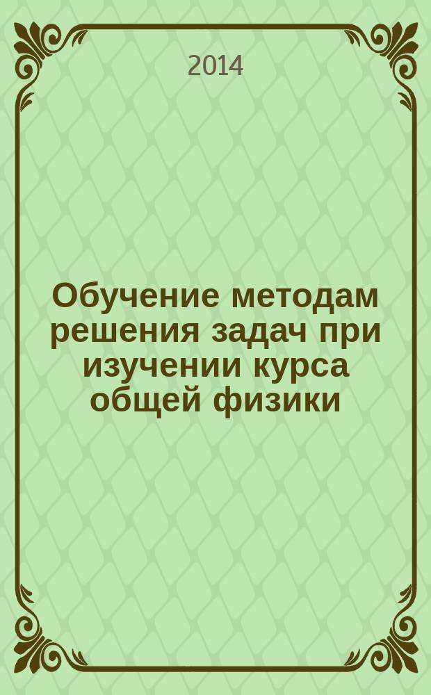 Обучение методам решения задач при изучении курса общей физики : методические рекомендации для студентов, обучающихся по направлению 020100.62 Химия (бакалавр)