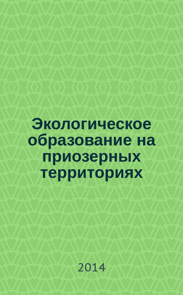 Экологическое образование на приозерных территориях : практический опыт и инновационные технологии : материалы Международного семинара (Улан-Удэ, 25-31 июля 2014 г.)