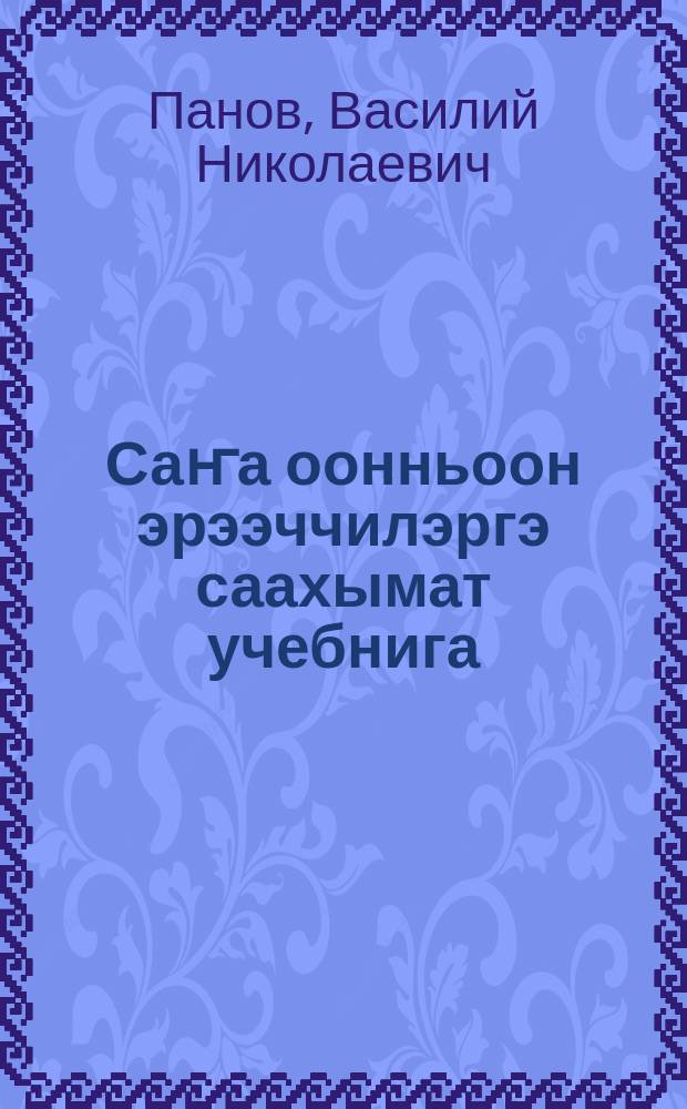 Саҥа оонньоон эрээччилэргэ саахымат учебнига : саахымат оонньуутун теориятыгар, истоиятыгар уонна дэриэбинэҕэ саахымат үлэтин тэрийиигэ салалта = Шахматы для начинающих