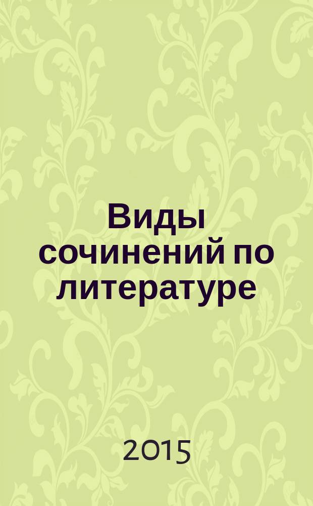 Виды сочинений по литературе : 10-11 классы : пособие для учителей образовательных организаций