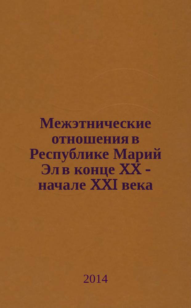 Межэтнические отношения в Республике Марий Эл в конце XX - начале XXI века : монография