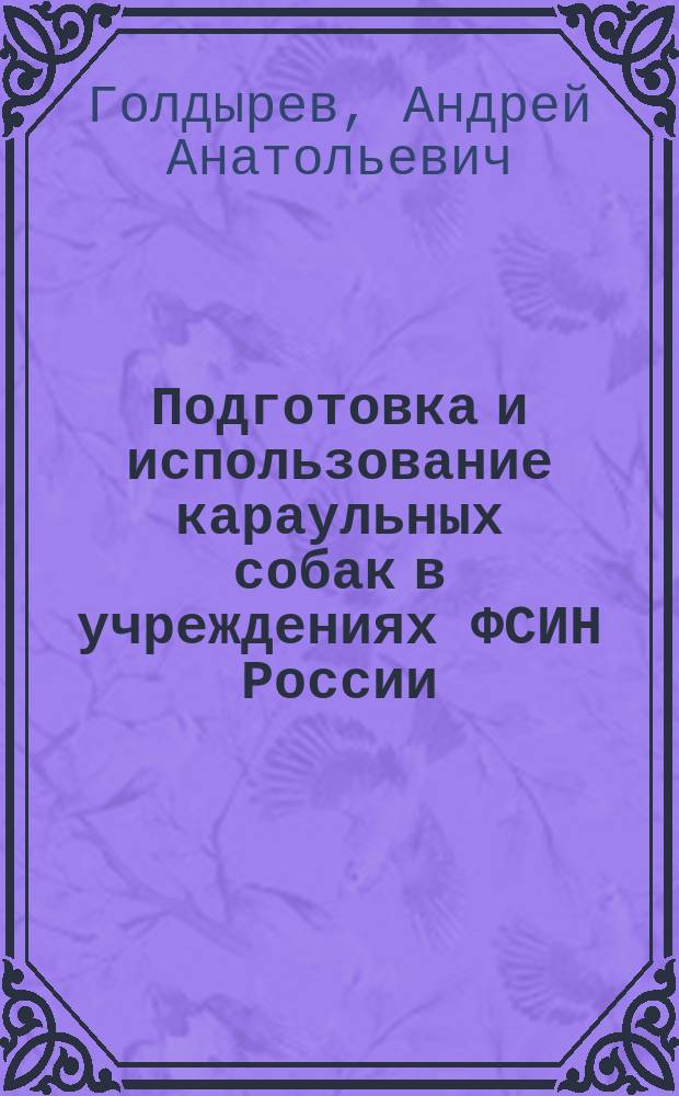 Подготовка и использование караульных собак в учреждениях ФСИН России : учебное пособие : для курсантов и слушателей учебных заведений ФСИН России
