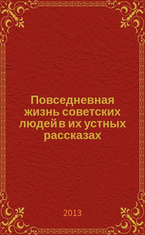 Повседневная жизнь советских людей в их устных рассказах (1929-1953 гг.) : по воспоминаниям жителей Пермского края : сборник интервью