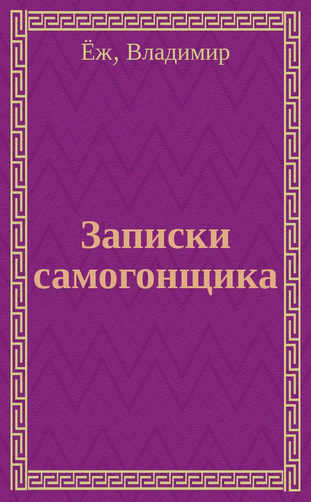 Записки самогонщика : маленькие тайны приятных напитков