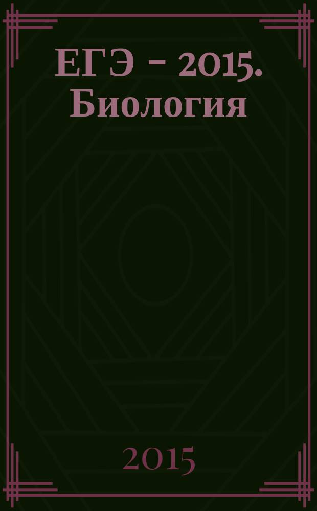 ЕГЭ - 2015. Биология: тематический сборник заданий