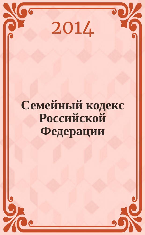 Семейный кодекс Российской Федерации : текст с изменениями и дополнениями на 15 декабря 2014 г. : от 29 декабря 1995 года № 223-Ф3 : принят Государственной Думой 8 декабря 1995 года : Федеральный закон от 4 ноября 2014 г. № 333-Ф3 ... Федеральный закон от 15 ноября 1997 г. № 140-Ф3