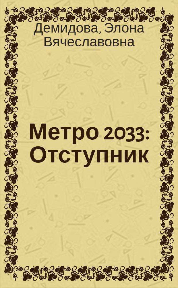 Метро 2033: Отступник : фантастический роман