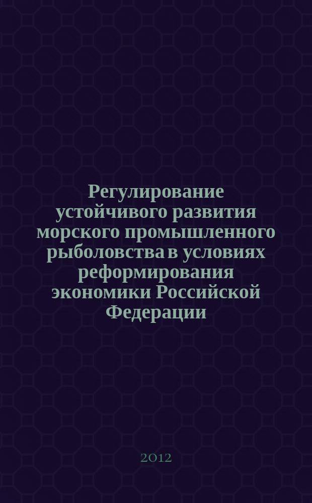 Регулирование устойчивого развития морского промышленного рыболовства в условиях реформирования экономики Российской Федерации : автореферат диссертации на соискание ученой степени к.э.н. : специальность 08.00.05 <эк. и управлен. нар.хоз.>