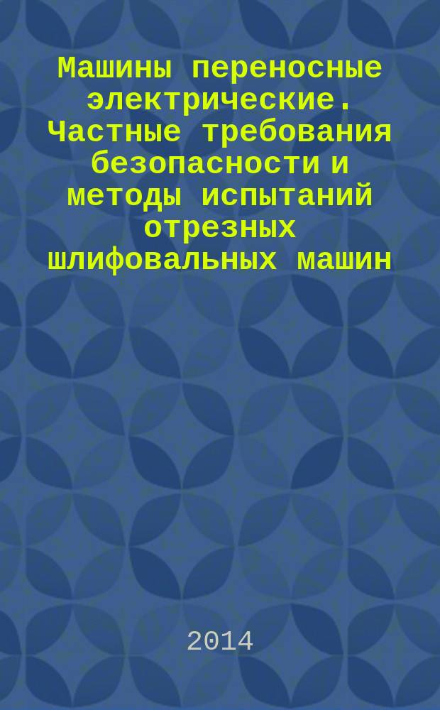 Машины переносные электрические. Частные требования безопасности и методы испытаний отрезных шлифовальных машин