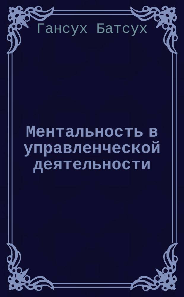 Ментальность в управленческой деятельности : автореферат диссертации на соискание ученой степени к. филос.н. : специальность 09.00.11 <социальная философия>