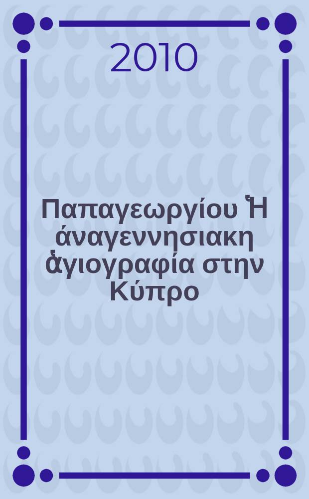 Κώστα Παπαγεωργίου Ἡ άναγεννησιακη ἁγιογραφία στην Κύπρο : τέλη 19ου καί 20ος αἰῶνας = Возрождение агиографии на Кипре, конец 19 - 20 вв.
