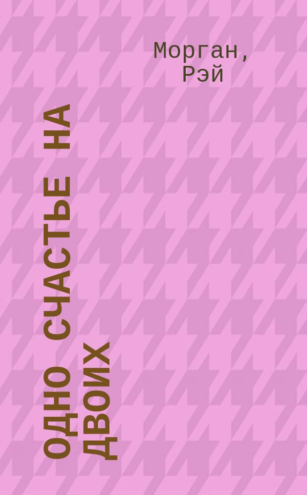 Одно счастье на двоих : роман