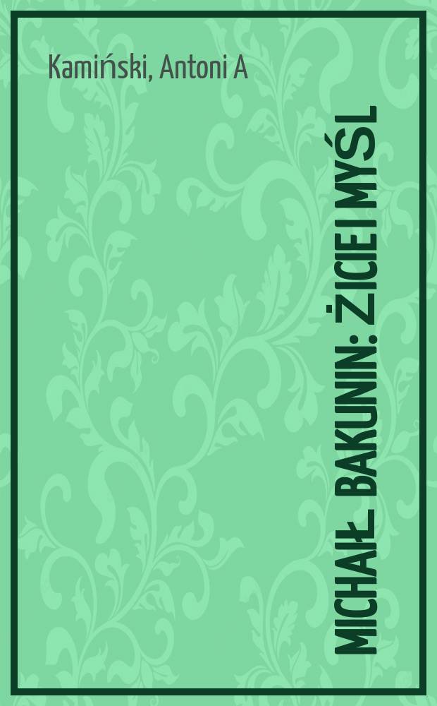 Michaił Bakunin : żicie i myśl = Михаил Бакунин: жизнь и философия