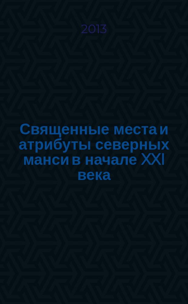 Священные места и атрибуты северных манси в начале XXI века : этнографический альбом