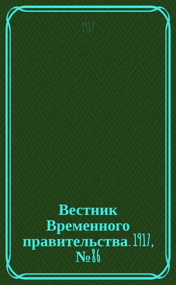 Вестник Временного правительства. 1917, № 86 (132) (22 июня (5 июля))