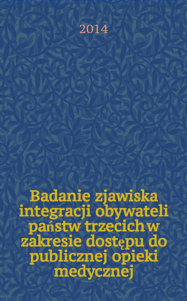 Badanie zjawiska integracji obywateli państw trzecich w zakresie dostępu do publicznej opieki medycznej = Изучение явления интеграции граждан трех панств в пределе доступности до общественного медицинского попечения.