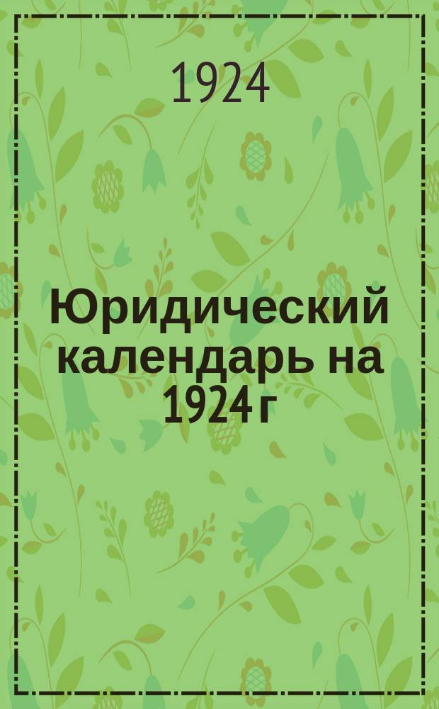 Юридический календарь на 1924 г : Год. изд. 2-й. Ч.2