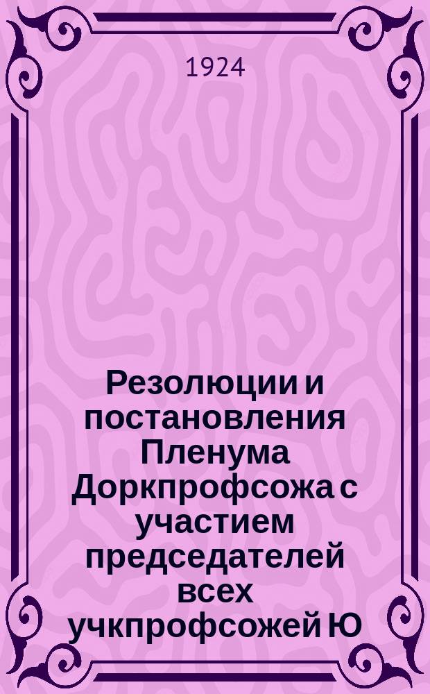 Резолюции и постановления Пленума Доркпрофсожа с участием председателей всех учкпрофсожей Ю.-З. ж. д. от 1-3 января 1924 года