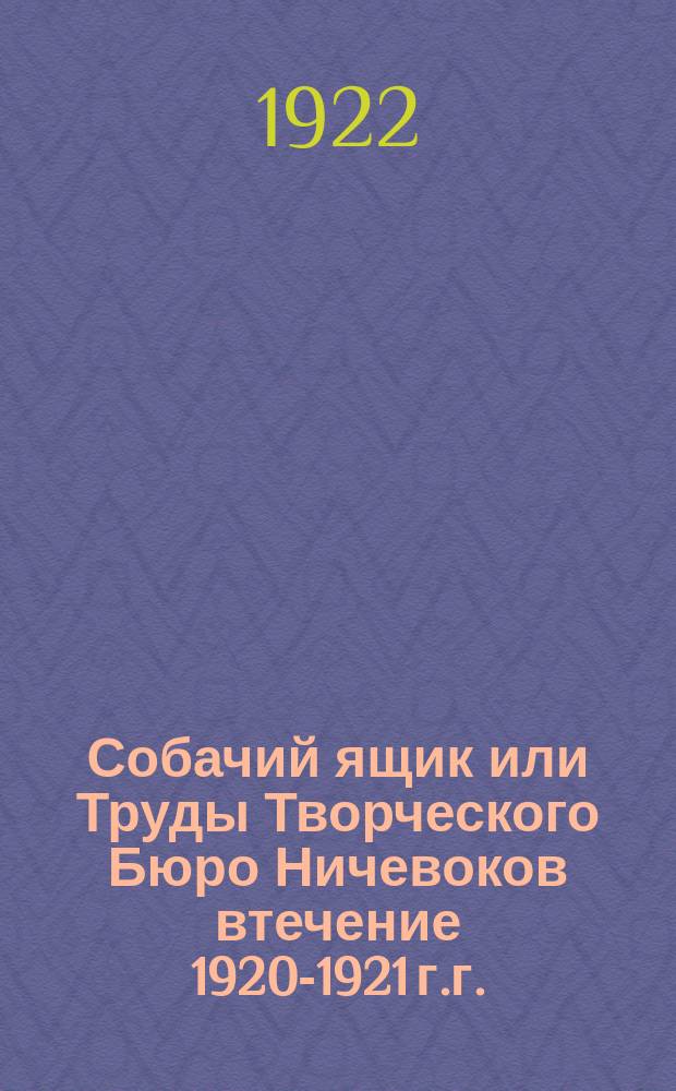 Собачий ящик или Труды Творческого Бюро Ничевоков втечение 1920-1921 г.г.