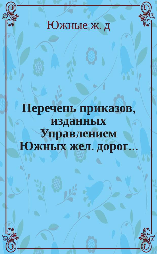 Перечень приказов, изданных Управлением Южных жел. дорог...
