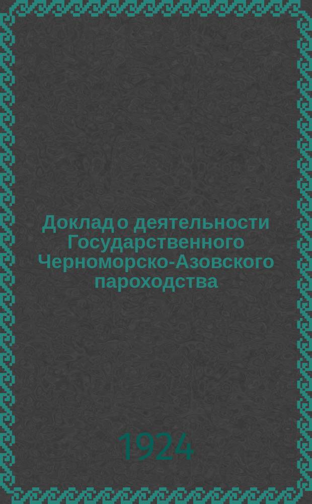 Доклад о деятельности Государственного Черноморско-Азовского пароходства (Госчапа) : За период 1/IX 1922 г. по 31/XII 1923 г