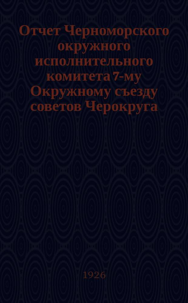 Отчет Черноморского окружного исполнительного комитета 7-му Окружному съезду советов Черокруга