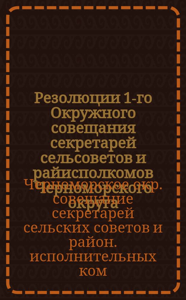 Резолюции 1-го Окружного совещания секретарей сельсоветов и райисполкомов Черноморского округа