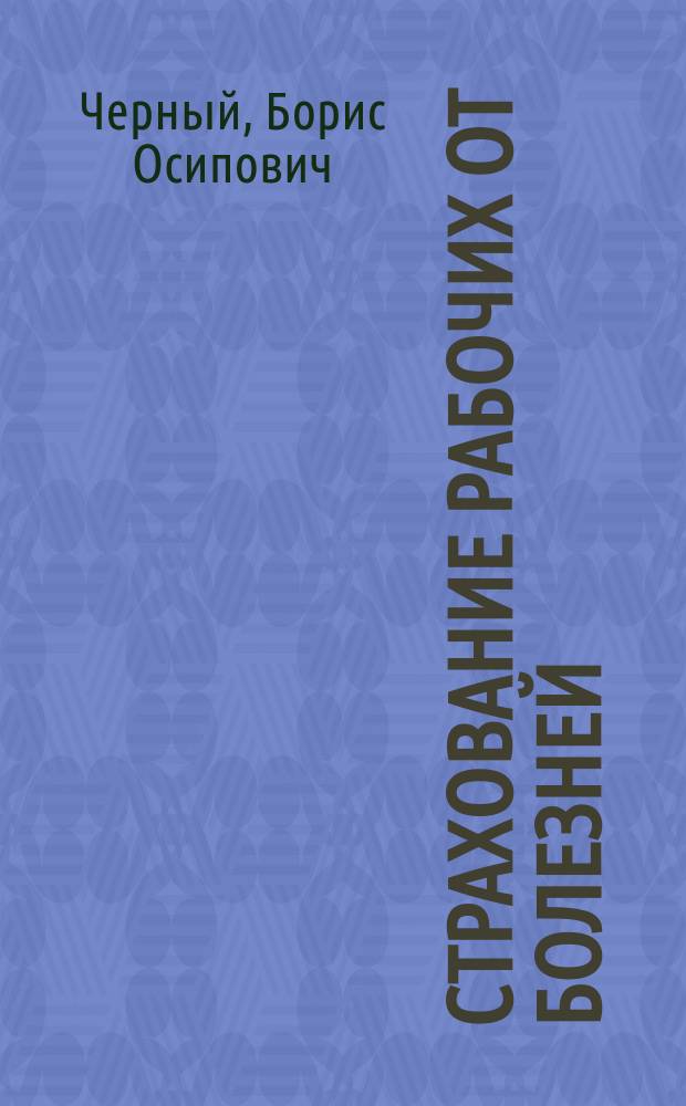 Страхование рабочих от болезней : (Вопр. и ответы)