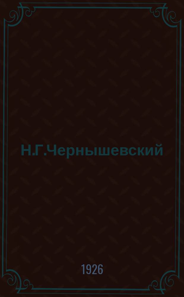 Н.Г.Чернышевский : (Сб.) : Неизд. тексты, ст., материалы, воспоминания