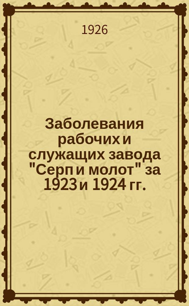 Заболевания рабочих и служащих завода "Серп и молот" за 1923 и 1924 гг.