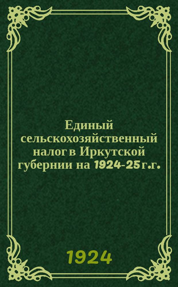 Единый сельскохозяйственный налог в Иркутской губернии на 1924-25 г.г.