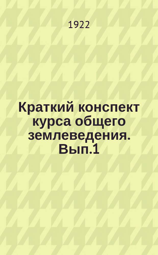Краткий конспект курса общего землеведения. Вып.1